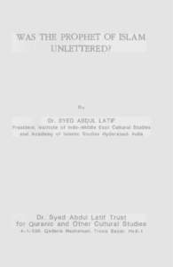 WAS THE PROPHET OF lSLAM UNLETTERED?  BY Dr. SYED ABDUL LATIF President, Institute of Indo-.Middle East Cultural Studies anJ Academy of Islamic Studies Hyderabad, India.