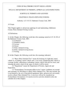 CODE OF BALTIMORE COUNTY REGULATIONS TITLE 02. DEPARTMENT OF PERMITS, APPROVALS AND INSPECTIONS SUBTITLE 02. PERMITS AND LICENSES CHAPTER 02. POLICE-INITIATED TOWING Authority: § [removed], Baltimore County Code, 2003 .