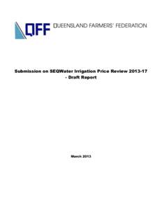 Submission on SEQWater Irrigation Price ReviewDraft Report March 2013  Thank you for the opportunity to make a submission on the QCA Draft Report for the SEQWaterIrrigation Price Review. The Queensla