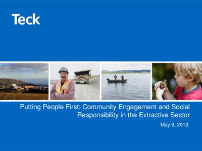 Putting People First: Community Engagement and Social Responsibility in the Extractive Sector May 9, 2013 About Teck Teck Coal (100%)