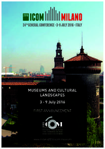 MUSEUMS AND CULTURAL LANDSCAPES[removed]July 2016 FIRST ANNOUNCEMENT  www.milano2016.icom.museum