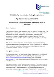 ECU/UCEA Age Discrimination Working Group Guidance Age Discrimination Legislation 2006 Guidance Note 5: Staff development and training – an ECU Publication Scope of guidance The Employment Equality (Age) Regulations co