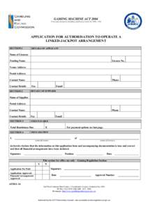 GAMING MACHINE ACT 2004 Form made pursuant to Gambling and Racing Control Act 1999, s 53D APPLICATION FOR AUTHORISATION TO OPERATE A LINKED-JACKPOT ARRANGEMENT SECTION 1