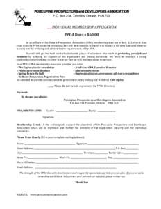 PORCUPINE PROSPECTORS and DEVELOPERS ASSOCIATION P.O. Box 234, Timmins, Ontario, P4N 7C9 INDIVIDUAL MEMBERSHIP APPLICATION PPDA Dues = $60.00 As an affiliate of the Ontario Prospectors Association (OPA), membership dues 