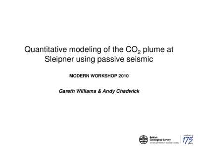 Quantitative modeling of the CO2 plume at Sleipner using passive seismic MODERN WORKSHOP 2010 Gareth Williams & Andy Chadwick