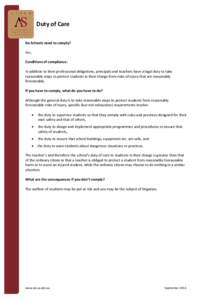 Duty of Care Do Schools need to comply? Yes. Conditions of compliance: In addition to their professional obligations, principals and teachers have a legal duty to take reasonable steps to protect students in their charge