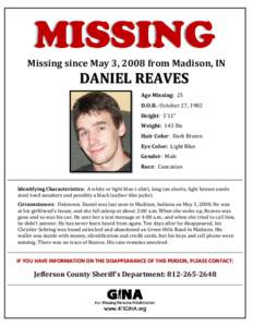 Missing since May 3, 2008 from Madison, IN  DANIEL REAVES Age Missing: 25 D.O.B.: October 27, 1982 Height: 5’11”