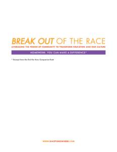 BREAK OUT OF THE RACE LEVERAGING THE POWER OF COMMUNITY TO TRANSFORM EDUCATION AND OUR CULTURE HOMEWORK: YOU C AN MAKE A DIFFERENCE* * Excerpt from the End the Race Companion Book