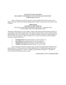 NOTICE OF PUBLIC HEARING REGARDING AMENDMENT TO COUNTY ROADS INVENTORY WORCESTER COUNTY Notice is hereby given pursuant to Section[removed]of the Public Works Article of the Code of Public Local Laws of Worcester County, M