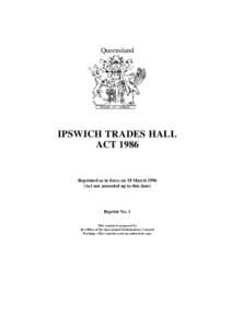 Queensland  IPSWICH TRADES HALL ACTReprinted as in force on 18 March 1996