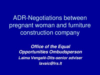 ADR-Negotiations between pregnant woman and furniture construction company Office of the Equal Opportunities Ombudsperson Laima Vengalė-Dits-senior adviser