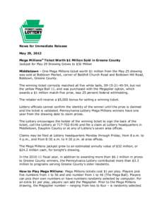 News for Immediate Release May 29, 2012 Mega Millions® Ticket Worth $1 Million Sold in Greene County Jackpot for May 29 Drawing Grows to $32 Million Middletown – One Mega Millions ticket worth $1 million from the May 