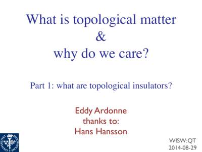 What is topological matter & why do we care? Part 1: what are topological insulators? Eddy Ardonne thanks to: