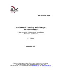 ILAC Working Paper 3  Institutional Learning and Change: An Introduction J. Watts, R. Mackay, D. Horton, A. Hall, B. Douthwaite, R. Chambers, and A. Acosta