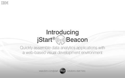 Introducing jStart® Beacon Quickly assemble data analytics applications with a web-based visual development environment