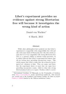 Libet’s experiment provides no evidence against strong libertarian free will because it investigates the wrong kind of action Daniel von Wachter∗ 6 March, 2013