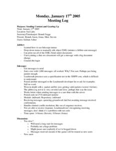 Monday, January 17th 2005 Meeting Log Purpose: Sending Content and Gearing Up Time: January 17th 2005 Location: Sun Labs Secretary/Timekeeper: Brandi Soggs