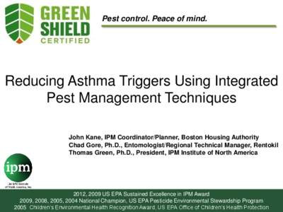 Pest control. Peace of mind.  Reducing Asthma Triggers Using Integrated Pest Management Techniques John Kane, IPM Coordinator/Planner, Boston Housing Authority Chad Gore, Ph.D., Entomologist/Regional Technical Manager, R