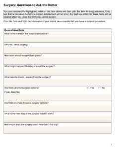 Surgery: Questions to Ask the Doctor You can complete the highlighted fields on this form online and then print the form for easy reference. Only text that is visible on the form is printed; scrolled text will not print.