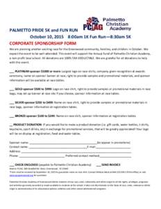 PALMETTO PRIDE 5K and FUN RUN October 10, 2015 8:00am 1K Fun Run—8:30am 5K CORPORATE SPONSORSHIP FORM We are planning another exciting race for the Greenwood community, families, and children in October. We expect the 