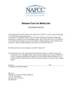 Release Form for Media Use (Only one person per form) I, the undersigned, do hereby grant or deny permission to NAFCC to use my image or the image of my child, (please print name of person in media) ,