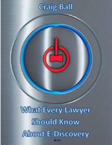 0  What Every Lawyer Should Know About E-Discovery Craig Ball Progress is impossible without change, and those who cannot change their minds