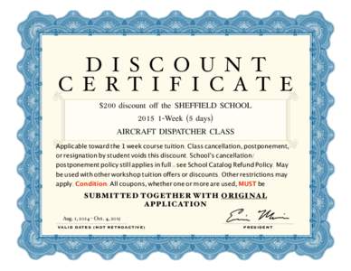 D I S C O U N T C E RT I F I C AT E $200 discount off the SHEFFIELD SCHOOLWeek (5 days) AIRCRAFT DISPATCHER CLASS Applicable toward the 1 week course tuition. Class cancellation, postponement,