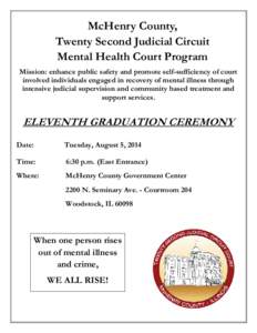 McHenry County, Twenty Second Judicial Circuit Mental Health Court Program Mission: enhance public safety and promote self-sufficiency of court involved individuals engaged in recovery of mental illness through intensive