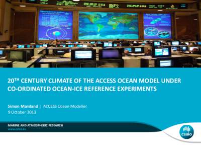20TH CENTURY CLIMATE OF THE ACCESS OCEAN MODEL UNDER CO-ORDINATED OCEAN-ICE REFERENCE EXPERIMENTS Simon Marsland | ACCESS Ocean Modeller 9 October 2013 MARINE AND ATMOSPHERIC RESEARCH
