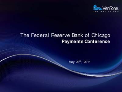 The Federal Reserve Bank of Chicago Payments Conference May 20th, 2011  VeriFone