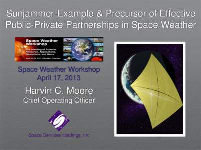 Sunjammer-Example & Precursor of Effective Public-Private Partnerships in Space Weather Space Weather Workshop April 17, 2013