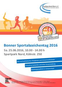 Bonner Sportabzeichentag 2016 Sa, h Sportpark Nord, Kölnstr. 250 Veranstalter: Stadtsportbund Bonn e.V., Am Frankenbad 2, 53111 Bonn Partner: Sport– und Bäderamt der Stadt Bonn, Schwimm– u