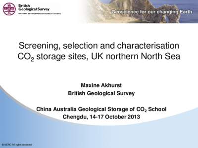 Screening, selection and characterisation CO2 storage sites, UK northern North Sea Maxine Akhurst British Geological Survey China Australia Geological Storage of CO2 School Chengdu, 14-17 October 2013