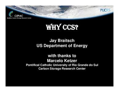 WHY CCS? Jay Braitsch US Department of Energy with thanks to Marcelo Ketzer Pontifical Catholic University of Rio Grande do Sul