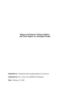 Report on Domestic Violence Policies and Their Impact on Aboriginal People Submitted to: Aboriginal Justice Implementation Commission Submitted by: Dr. E. Jane Ursel, RESOLVE Manitoba Date: February 21, 2001