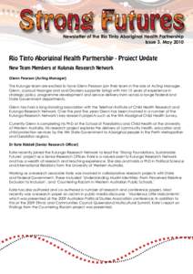 Newsletter of the Rio Tinto Aboriginal Health Partnership Issue 3, May 2010 Rio Tinto Aboriginal Health Partnership - Project Update New Team Members at Kulunga Research Network Glenn Pearson (Acting Manager)