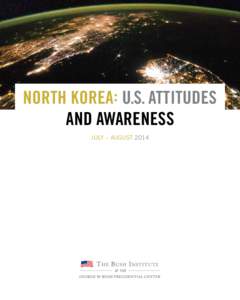 NORTH KOREA: U.S. Attitudes and Awareness July – August 2014 INTRODUCTION The study was conducted for the George W. Bush Institute via telephone by SSRS, an independent research company.