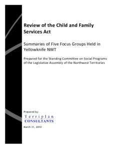 Review of the Child and Family Services Act Summaries of Five Focus Groups Held in Yellowknife NWT Prepared for the Standing Committee on Social Programs of the Legislative Assembly of the Northwest Territories