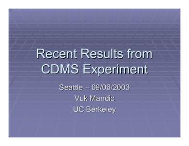 Recent Results from CDMS Experiment Seattle – Vuk Mandic UC Berkeley