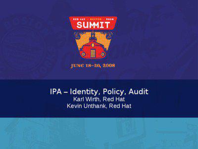 IPA – Identity, Policy, Audit Karl Wirth, Red Hat Kevin Unthank, Red Hat