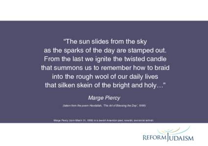 “The sun slides from the sky as the sparks of the day are stamped out. From the last we ignite the twisted candle that summons us to remember how to braid into the rough wool of our daily lives that silken skein of the