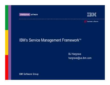IBM’s Service Management FrameworkTM BJ Hargrave  Design Goals 