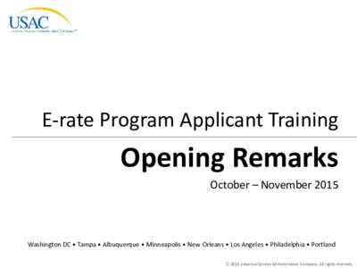 E-rate Program Applicant Training  Opening Remarks October – NovemberWashington DC • Tampa • Albuquerque • Minneapolis • New Orleans • Los Angeles • Philadelphia • Portland