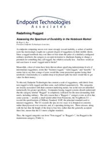 Redefining Rugged Assessing the Spectrum of Durability in the Notebook Market By Roger L. Kay President, Endpoint Technologies Associates  As endpoint computing moves ever more strongly toward mobility, a subset of mobil