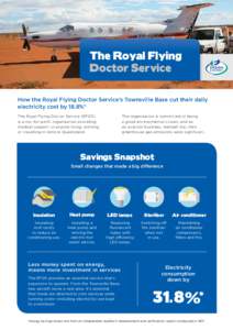 The Royal Flying Doctor Service How the Royal Flying Doctor Service’s Townsville Base cut their daily electricity cost by 18.8%* The organisation is committed to being a good environmental citizen, and as