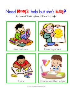 Need Mom’s help but she’s busy? Try one of these options until she can help. Read a book.  Draw a picture.