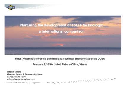 Nurturing the development of space technology: a international comparison Industry Symposium of the Scientific and Technical Subcommitte of the OOSA February 8, United Nations Office, Vienna Rachel Villain