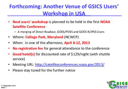 Forthcoming: Another Venue of GSICS Users’ Workshop in USA • Next users’ workshop is planned to be held in the first NOAA Satellite Conference – A merging of Direct Readout, GOES/POES and GOES-R/JPSS Users