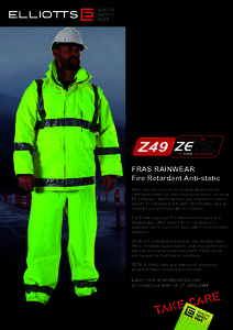 Z49 FRAS RAINWEAR Fire Retardant Anti-static When your job requires you to wear hazard specific clothing to protect you from various risk levels, including FR Clothing or Switching Gear, you also require hazard