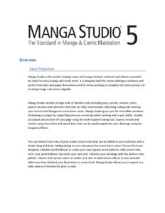 Overview Value Proposition Manga Studio is the world’s leading comic and manga creation software and delivers powerful art tools for every manga and comic artist. It is designed both for artists wishing to enhance and 